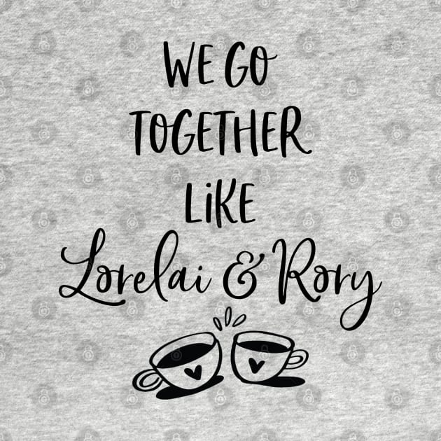 We go together like Lorelai and Rory by Stars Hollow Mercantile